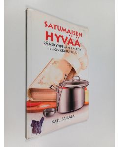 Kirjailijan Satu Sällälä käytetty kirja Satumaisen hyvää : Pääskynpesän lasten suosikkiruokia