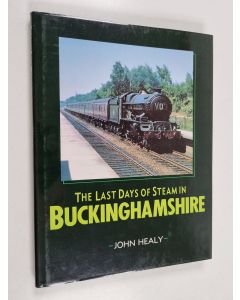Kirjailijan John M. C. Healy käytetty kirja The Last Days of Steam in Buckinghamshire