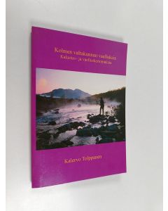 Kirjailijan Kalervo Tolppanen käytetty kirja Kolmen valtakunnan vaelluksia : kalastus- ja vaelluskertomuksia