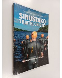 Kirjailijan Kalle Kotiranta & Antti Hagqvist ym. uusi kirja Sinustako triathlonisti? : triathlonharjoittelun perusteet