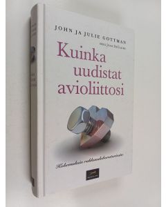 Kirjailijan John M. Gottman käytetty kirja Kuinka uudistat avioliittosi : kokemuksia rakkauslaboratoriosta