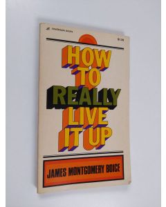Kirjailijan James Montgomery Boice käytetty kirja How to Really Live it Up