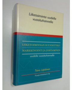 Kirjailijan Toivo Lipiäinen käytetty kirja Liiketoiminnan suunnittelu, markkinointi ja johtaminen : uudella vuosituhannella
