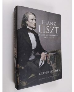 Kirjailijan Oliver Hilmes käytetty kirja Franz Liszt : musician, celebrity, superstar