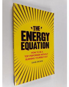 Kirjailijan Daniel Browne käytetty kirja The Energy Equation - How to be a Top Performer Without Burning Yourself Out