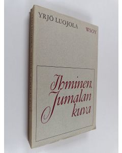 Kirjailijan Yrjö Luojola käytetty kirja Ihminen, Jumalan kuva : ihmisen ongelman tilitystä mietekirjani lehdillä