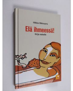 Kirjailijan Hilkka Olkinuora käytetty kirja Elä ihmeessä! : kirja naiselle
