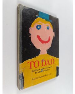 Kirjailijan Helen Exley & Richard Exley käytetty kirja To Dad : A Gift Book Written by Children for Fathers Everywhere