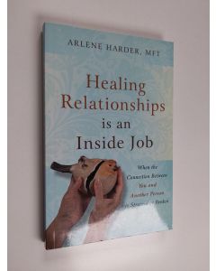 Kirjailijan Arlene Harder käytetty kirja Healing Relationships Is an Inside Job - When the Connection Between You and Another Person Is Strained Or Broken