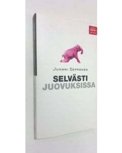 Kirjailijan Juhani Seppänen käytetty kirja Selvästi juovuksissa