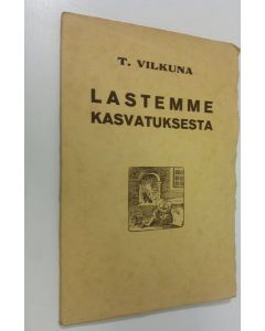 Kirjailijan T. Vilkuna käytetty kirja Lastemme kasvatuksesta