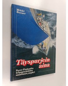 Kirjailijan Mikki Berner käytetty kirja Täyspurjein aina : Fazer Finlandin kilpapurjehdus maailman ympäri
