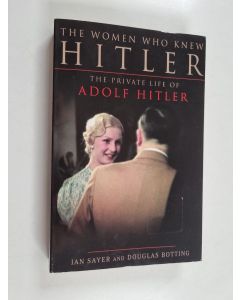 Kirjailijan Douglas Botting & Ian Sayer käytetty kirja The Women who Knew Hitler - The Private Life of Adolf Hitler