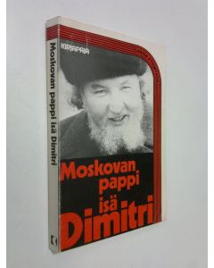 Kirjailijan Dimitri Dudko käytetty kirja Moskovan pappi, isä Dimitri : kokoelma isä Dimitri Dudkon vastauksia moskovalaisten kysymyksiin