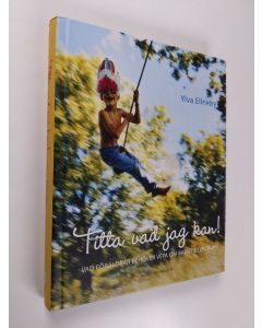 Kirjailijan Ylva Ellneby käytetty kirja Titta vad jag kan! : vad föräldrar behöver veta om barns utveckling (ERINOMAINEN)