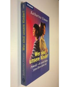 Kirjailijan Katharina Zimmer käytetty kirja Wer sind unsere Kinder : Pubertät - die zweite Change, wenn Eltern ratlos sind (ERINOMAINEN)