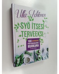 Kirjailijan Ulla Lehtonen käytetty kirja Syö itsesi terveeksi : 100 kotimaista puutarhakasvia ruokana & rohtona