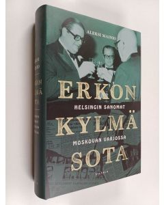 Kirjailijan Aleksi Mainio käytetty kirja Erkon kylmä sota : Helsingin Sanomat Moskovan varjossa