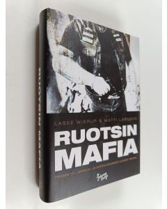 Kirjailijan Lasse Wierup & Matti Larsson käytetty kirja Ruotsin mafia : prosentti-, vankila- ja siirtolaisjengit lahden takana
