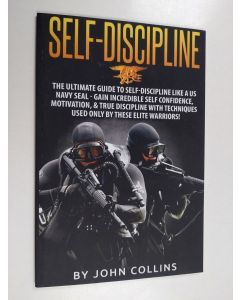 Kirjailijan John Collins käytetty kirja Self-discipline - The Ultimate Guide to Self-discipline Like a Us Navy Seal: Gain Incredible Self Confidence, Motivation, & True Discipline With Techniques Used Only by
