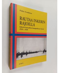 Kirjailijan Pekka Nevalainen käytetty kirja Rautaa Inkerin rajoilla - Inkerin kansalliset kamppailut ja Suomi 1918-1920