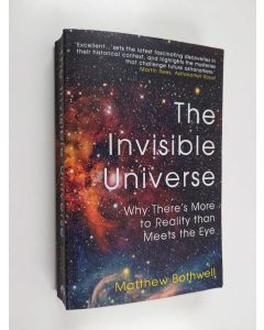 Kirjailijan Matthew Bothwell käytetty kirja The Invisible Universe - Why There's More to Reality than Meets the Eye