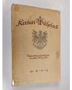 Kirjailijan Wilhelm II käytetty kirja Keisari Wilhelm II : tapauksia ja henkilöitä vuosilta 1878-1918