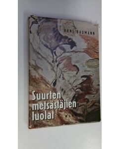 Kirjailijan Hans Baumann käytetty kirja Suurten metsästäjien luolat : neljä poikaa ja koira joutuvat jääkauteen