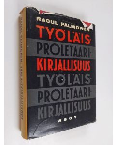 Kirjailijan Raoul Palmgren käytetty kirja Työläiskirjallisuus : (proletaarikirjallisuus) : kirjallisuus- ja aatehistoriallinen käsiteselvittely