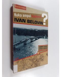 Kirjailijan Risto Niku käytetty kirja Kuka ampui kapteeni Ivan Belovin? - Suomen kaikkien aikojen tutkituin murhajuttu