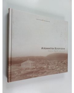 Kirjailijan Mikko Mäntyniemi & Pekka Kantanen käytetty kirja Aikamatka Kuopioon : tuokiokuvia Kuopiosta ennen ja nyt