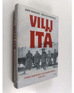 Kirjailijan Aapo Roselius käytetty kirja Villi itä : Suomen heimosodat ja Itä-Euroopan murros 1918-1921