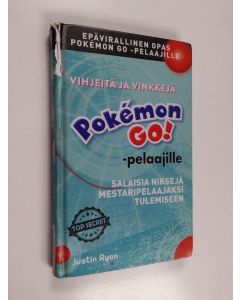Kirjailijan Justin Ryan käytetty kirja Vihjeitä ja vinkkejä Pokémon GO! -pelaajille : salaisia niksejä mestaripelaajaksi tulemiseen