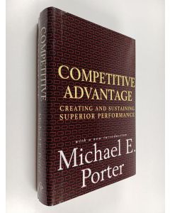Kirjailijan Michael E. Porter käytetty kirja Competitive advantage : creating and sustaining superior performance, with a new introduction