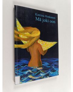Kirjailijan Katriina Honkanen käytetty kirja Mä joki oon : laululyriikkaa vuosilta 1987-2006