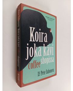 Kirjailijan Pete Suhonen käytetty kirja Koira joka kävi coffee shopissa