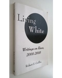Kirjailijan Robert S. Griffin käytetty kirja Living white : writings on race, 2000-2005