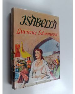 Kirjailijan Lawrence Schoonover käytetty kirja Isabella : romaaani Espanjan kuningattaren elämästä