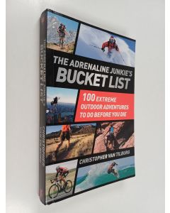 Kirjailijan Christopher Van Tilburg käytetty kirja The Adrenaline Junkie's Bucket List - 100 Extreme Outdoor Adventures to Do Before You Die