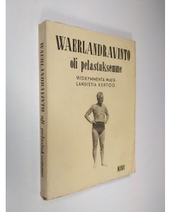 Tekijän Annikki Apilasaho  käytetty kirja Waerlandravinto oli pelastuksemme : viisikymmentä kertojaa loistavasti vahvistaa Are Waerlandin pääperiaatteen