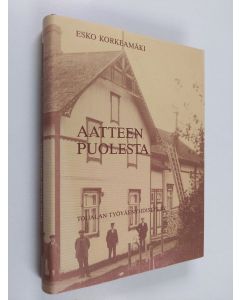 Kirjailijan Esko Korkeamäki käytetty kirja Aatteen puolesta : Toijalan työväenliikkeen vaiheet 1925-1960