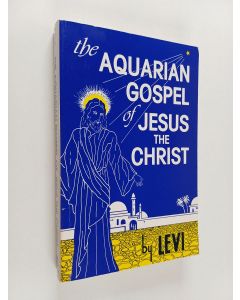 Kirjailijan Vladimir Levi & Levi H. Dowling käytetty kirja The Aquarian Gospel of Jesus the Christ - The Philosophic and Practical Basis of the Religion of the Aquarian Age of the World