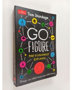 Kirjailijan Tom Standage käytetty kirja Go Figure : And Other Things You Didn't Know You Didn't Know : The Economist Explains