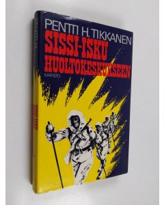 Kirjailijan Pentti H. Tikkanen käytetty kirja Sissi-isku huoltokeskukseen