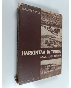 Kirjailijan Martti Sipilä käytetty kirja Harkintaa ja tehoa maatilan töihin