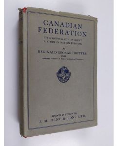 Kirjailijan Reginald George Trotter käytetty kirja Canadian Federation - Its Origin and Achievement, a Study in Nation Building