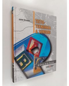Kirjailijan Aarni Toivanen käytetty kirja Tietotekniikka & seniori : seniorin peruskirja