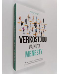 Kirjailijan Aide Tonts käytetty kirja Verkostoidu, vaikuta, menesty - Miten kasvatat sosiaalista pääomaa ja muutat sen taloudelliseksi hyödyksi