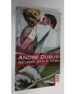 Kirjailijan Andre Dubus käytetty kirja Sie leben jetzt in Texas short stories