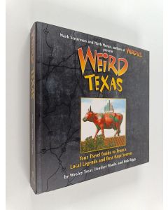 Kirjailijan Wesley Treat & Heather Shades ym. käytetty kirja Weird Texas : Your Travel Guide to Texas's Local Legends and Best Kept Secrets
